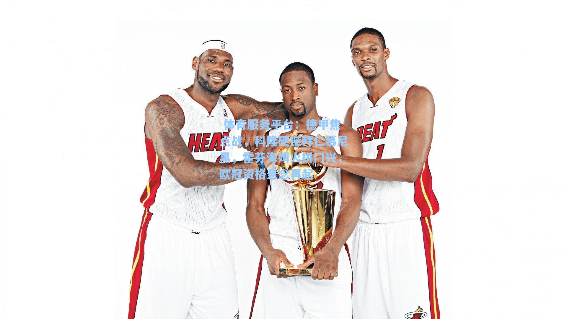  体育服务平台：德甲焦点战，科隆硬撼拜仁慕尼黑，霍芬海姆火拼门兴，欧冠资格悬念再起