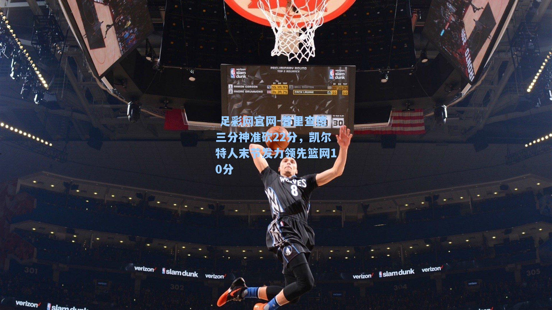 足彩网官网-普里查德三分神准砍22分，凯尔特人末节发力领先篮网10分