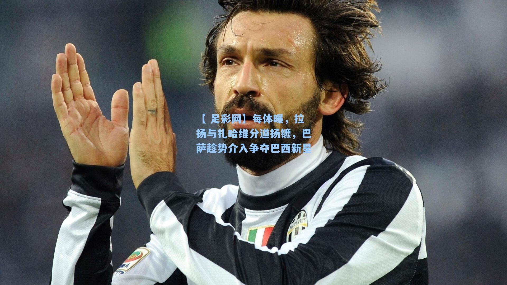 【 足彩网】每体曝，拉扬与扎哈维分道扬镳，巴萨趁势介入争夺巴西新星