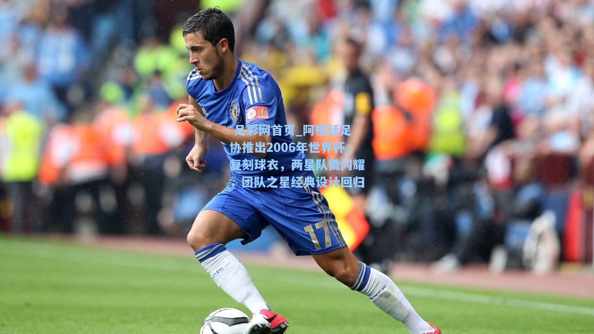 足彩网首页_阿根廷足协推出2006年世界杯复刻球衣，两星队徽闪耀，团队之星经典设计回归
