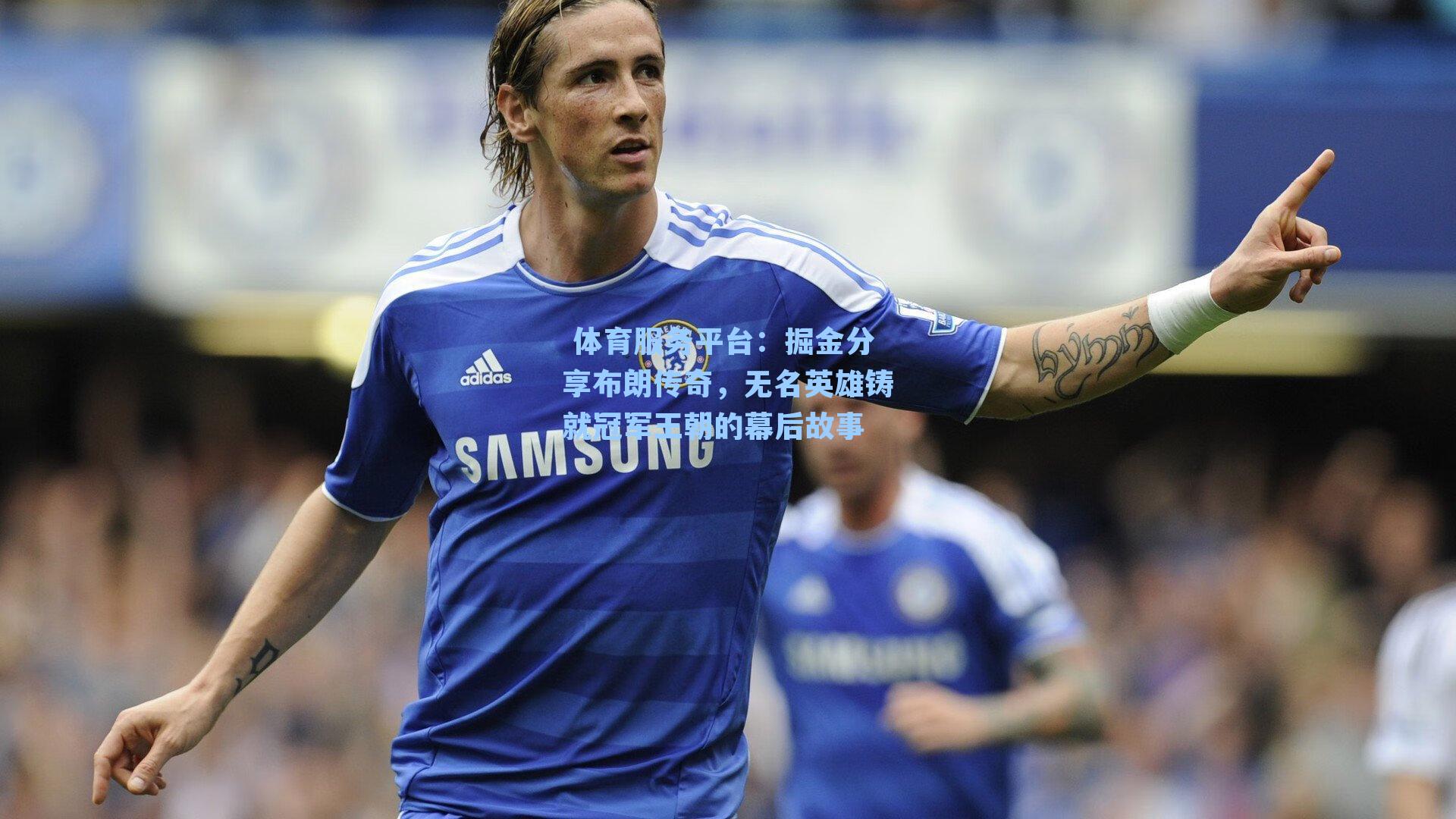  体育服务平台：掘金分享布朗传奇，无名英雄铸就冠军王朝的幕后故事