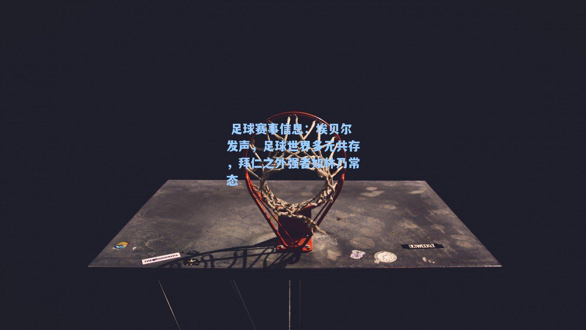  足球赛事信息：埃贝尔发声，足球世界多元共存，拜仁之外强者如林乃常态
