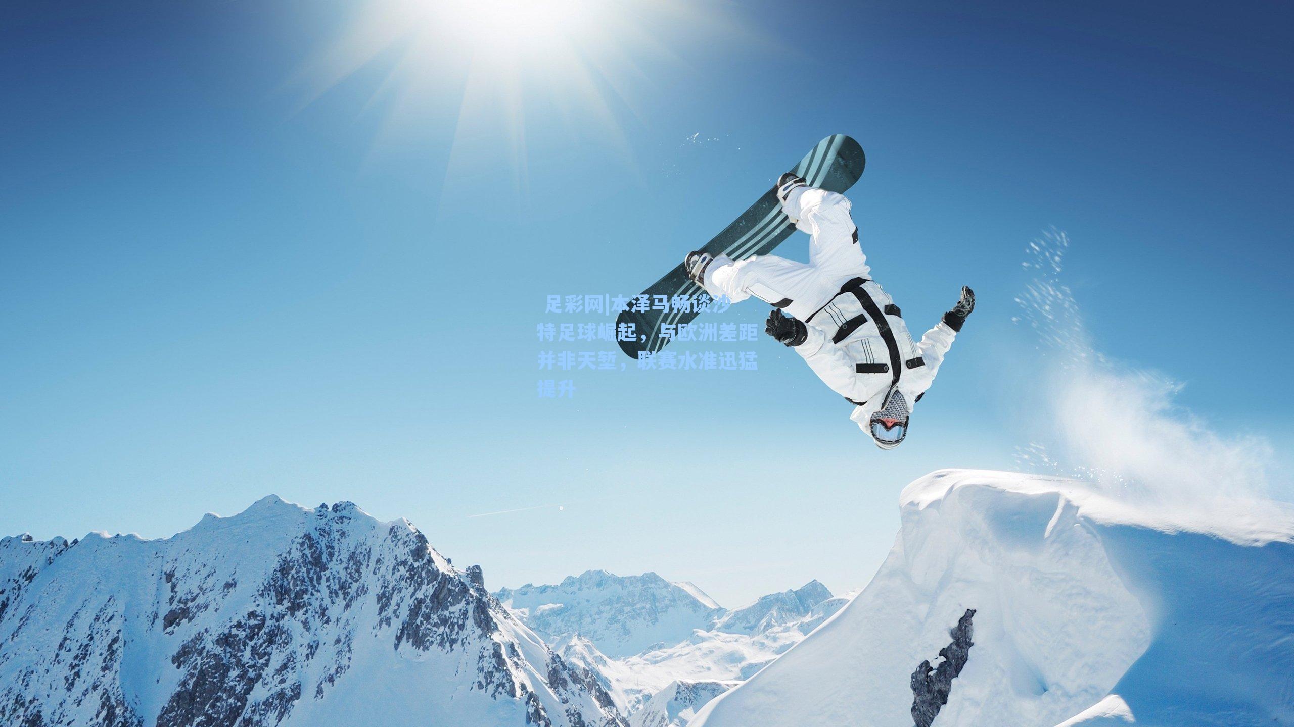  足彩网|本泽马畅谈沙特足球崛起，与欧洲差距并非天堑，联赛水准迅猛提升