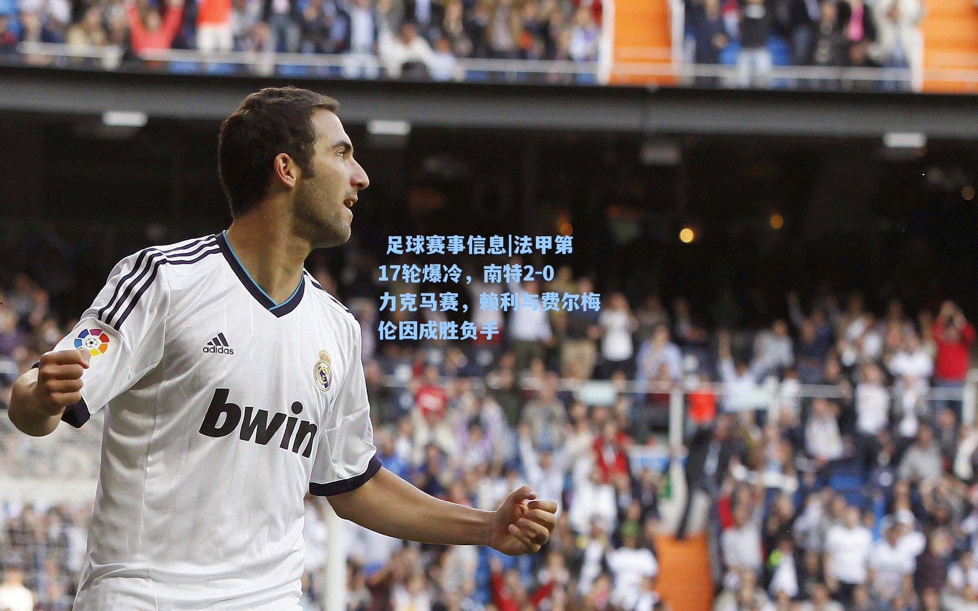 法甲第17轮爆冷，南特2-0力克马赛，赖利与费尔梅伦因成胜负手