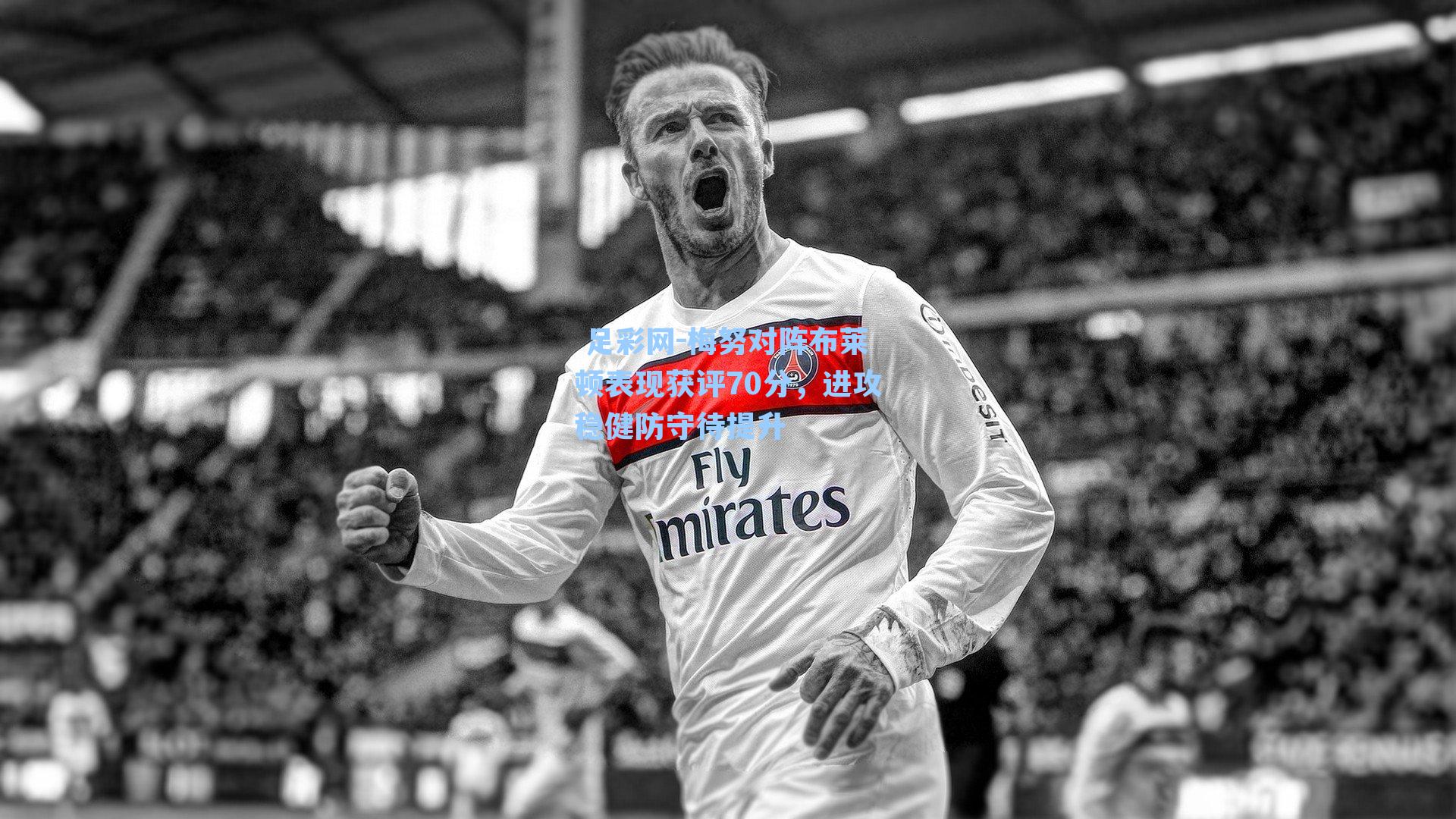  足彩网-梅努对阵布莱顿表现获评70分，进攻稳健防守待提升