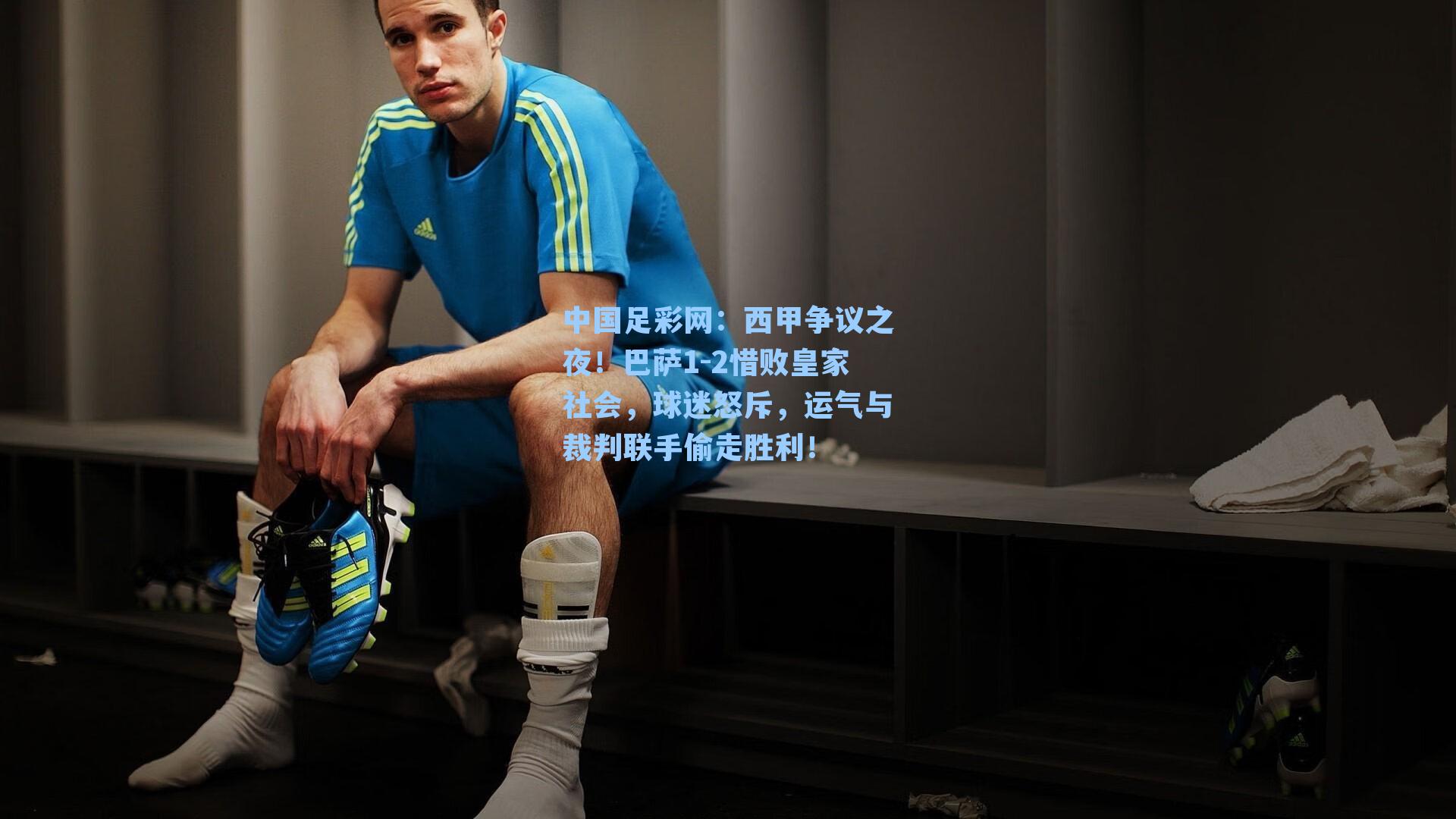 中国足彩网：西甲争议之夜！巴萨1-2惜败皇家社会，球迷怒斥，运气与裁判联手偷走胜利！